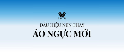 DẤU HIỆU ĐÃ ĐẾN LÚC THAY ÁO NGỰC MỚI: ĐỪNG ĐỂ SỰ KHÓ CHỊU THEO NÀNG SUỐT CẢ NGÀY